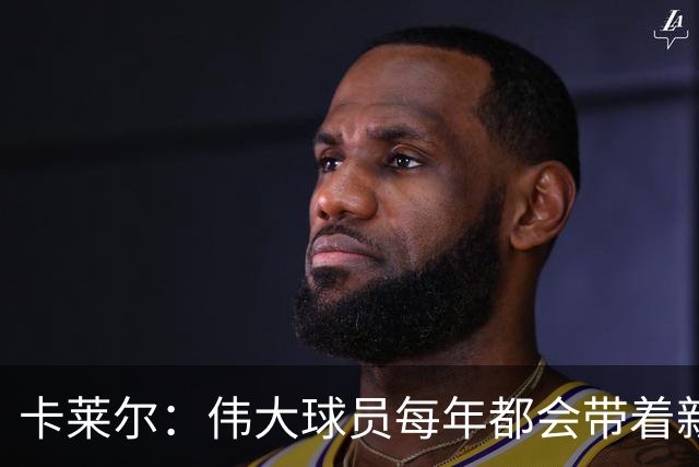 卡莱尔：伟大球员每年都会带着新东西回来，他从不放慢脚步