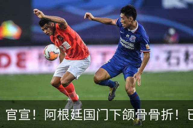 官宣！阿根廷国门下颌骨骨折！已完成手术治疗