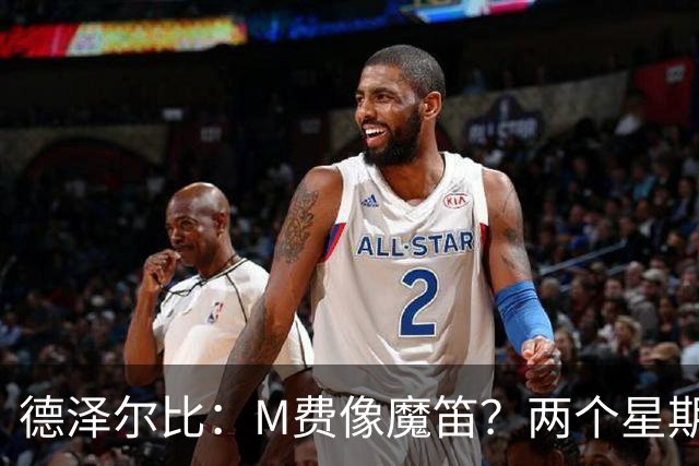 德泽尔比：M费像魔笛？两个星期以前他还被认为是灾难级签约