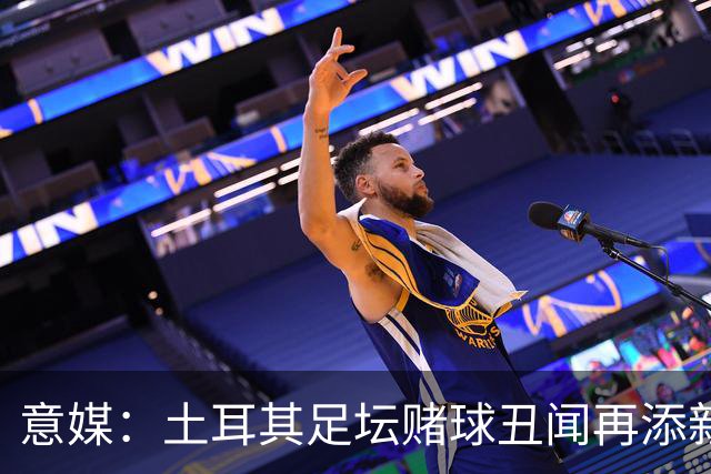 意媒：土耳其足坛赌球丑闻再添新篇章，147名高管被停职45天