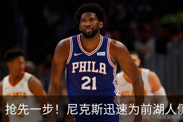 抢先一步！尼克斯迅速为前湖人侧翼新星提供了一份双向合同？