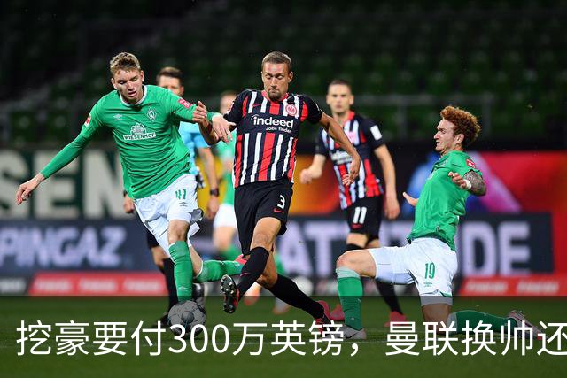 挖豪要付300万英镑，曼联换帅还得先掏钱