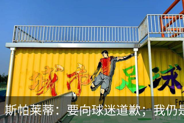 斯帕莱蒂：要向球迷道歉；我仍是带领尤文走出困境的合适人选