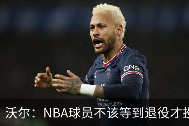 沃尔：NBA球员不该等到退役才投资 我进入联盟第五年就开始了