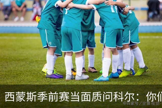 西蒙斯季前赛当面质问科尔：你们不是不要我吗？
