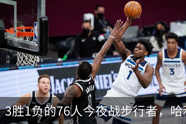 3胜1负的76人今夜战步行者，哈利伯顿出战成疑